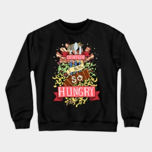 Omg I am so hungry Crewneck Sweatshirt